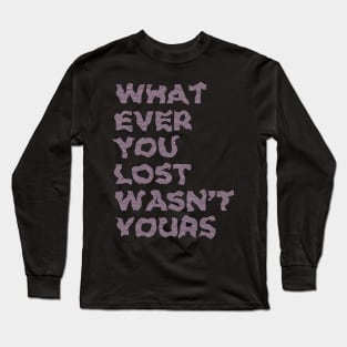 WHATEVER YOU LOST WASN'T YOURS Long Sleeve T-Shirt